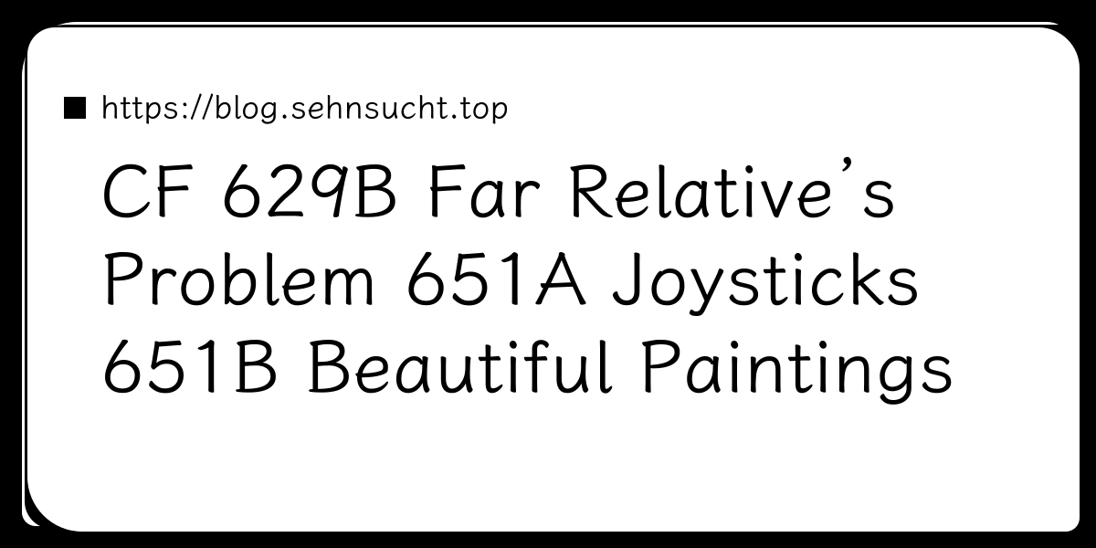 CF   629B   Far Relative’s Problem   651A   Joysticks   651B   Beautiful Paintings