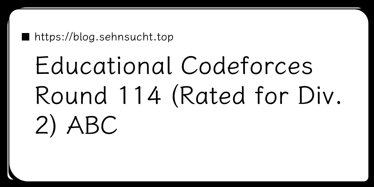 Educational Codeforces Round 114 (Rated for Div. 2) ABC